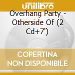 Overhang Party - Otherside Of (2 Cd+7