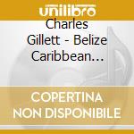Charles Gillett - Belize Caribbean Continental Music cd