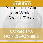 Susan Engle And Jean White - Special Times cd musicale di Susan Engle And Jean White