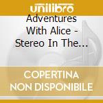 Adventures With Alice - Stereo In The Mono Age cd musicale di Adventures With Alice