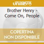 Brother Henry - Come On, People cd musicale di Brother Henry