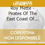 Roy Mette - Pirates Of The East Coast Of The Americas And The Caribbean Sea cd