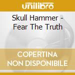 Skull Hammer - Fear The Truth cd musicale di Skull Hammer