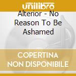 Alterior - No Reason To Be Ashamed cd