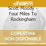 Scott Moody - Four Miles To Rockingham cd musicale di Scott Moody