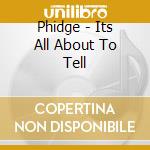 Phidge - Its All About To Tell cd musicale di Phidge