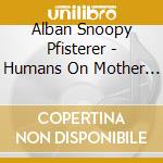 Alban Snoopy Pfisterer - Humans On Mother Earth