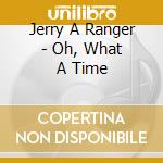 Jerry A Ranger - Oh, What A Time cd