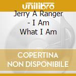 Jerry A Ranger - I Am What I Am cd
