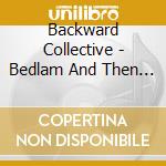Backward Collective - Bedlam And Then Some cd