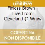 Finless Brown - Live From Cleveland @ Wruw cd