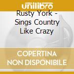 Rusty York - Sings Country Like Crazy