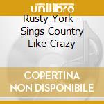 Rusty York - Sings Country Like Crazy cd