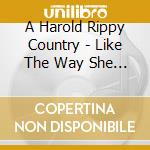 A Harold Rippy Country - Like The Way She Talks cd musicale di A Harold Rippy Country