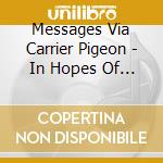 Messages Via Carrier Pigeon - In Hopes Of Living A Dream cd musicale di Messages Via Carrier Pigeon