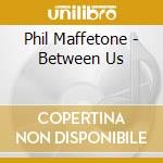 Phil Maffetone - Between Us cd