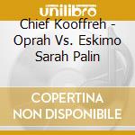 Chief Kooffreh - Oprah Vs. Eskimo Sarah Palin cd