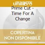 Prime Cut - Time For A Change cd