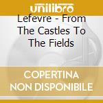 Lefevre - From The Castles To The Fields cd