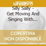 Silly Sally - Get Moving And Singing With Silly Sally cd