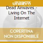 Dead Airwaves - Living On The Internet cd