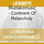 Bluelakemusic - Continent Of Melancholy cd