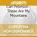 Carl Peterson - These Are My Mountains cd