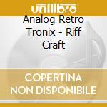 Analog Retro Tronix - Riff Craft cd