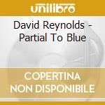 David Reynolds - Partial To Blue cd
