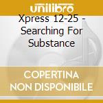 Xpress 12-25 - Searching For Substance cd