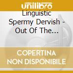 Linguistic Spermy Dervish - Out Of The Volts Vol 1 cd musicale di Linguistic Spermy Dervish