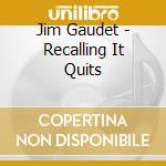 Jim Gaudet - Recalling It Quits cd