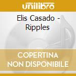 Elis Casado - Ripples cd musicale di Elis Casado