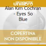 Alan Kim Cochran - Eyes So Blue cd musicale di Alan Kim Cochran