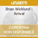 Brian Wicklund - Arrival cd musicale di Brian Wicklund