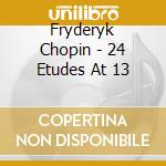 Fryderyk Chopin - 24 Etudes At 13 cd musicale di Malodie Zhao