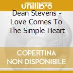 Dean Stevens - Love Comes To The Simple Heart cd musicale di Dean Stevens