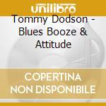 Tommy Dodson - Blues Booze & Attitude cd musicale di Tommy Dodson