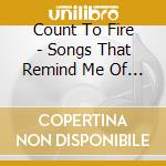 Count To Fire - Songs That Remind Me Of You cd
