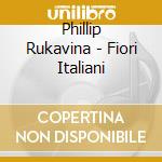 Phillip Rukavina - Fiori Italiani cd