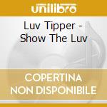 Luv Tipper - Show The Luv cd
