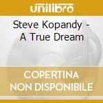 Steve Kopandy - A True Dream cd