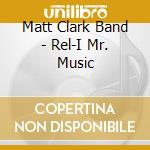 Matt Clark Band - Rel-I Mr. Music cd