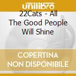 22Cats - All The Good People Will Shine