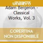 Adam Bergeron - Classical Works, Vol. 3 cd