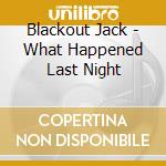 Blackout Jack - What Happened Last Night cd