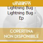 Lightning Bug - Lightning Bug - Ep cd musicale di Lightning Bug