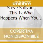 Steve Sullivan - This Is What Happens When You Die cd