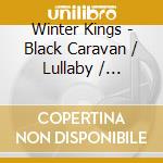 Winter Kings - Black Caravan / Lullaby / Landmines cd