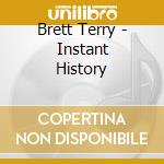 Brett Terry - Instant History cd musicale di Brett Terry